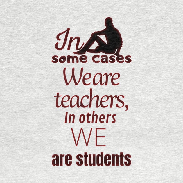 In some cases we are teachers, in others we are students by JENNEFTRUST